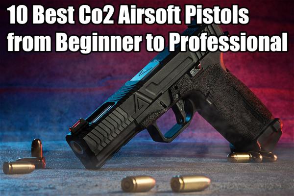 10 Best Co2 Airsoft Pistols from Beginner to Professional