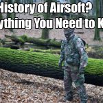 The History of Airsoft? Everything You Need to Know
