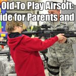 How Old To Play Airsoft: A Guide for Parents and Kids