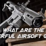 What are the most powerful airsoft guns? | 2026 Ultimate Guide