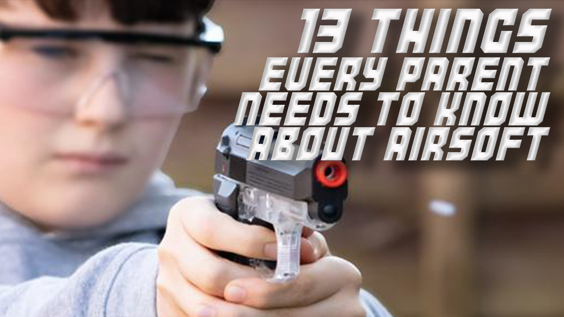 13 Things Every Parent Needs to Know About Airsoft - AIRSOFT BLOG