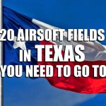 20 Airsoft Fields in Texas You Need To Go To